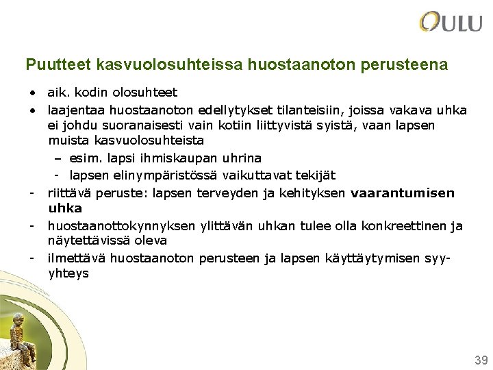 Puutteet kasvuolosuhteissa huostaanoton perusteena • aik. kodin olosuhteet • laajentaa huostaanoton edellytykset tilanteisiin, joissa Puutteet kasvuolosuhteissa huostaanoton perusteena • aik. kodin olosuhteet • laajentaa huostaanoton edellytykset tilanteisiin, joissa