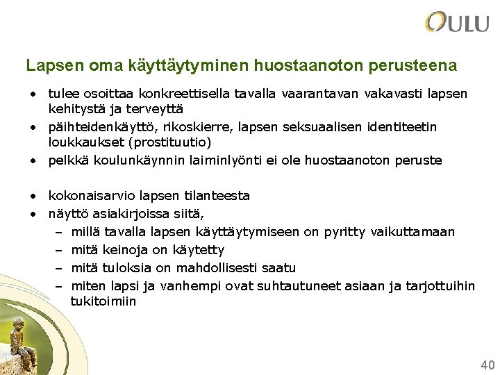 Lapsen oma käyttäytyminen huostaanoton perusteena • tulee osoittaa konkreettisella tavalla vaarantavan vakavasti lapsen kehitystä Lapsen oma käyttäytyminen huostaanoton perusteena • tulee osoittaa konkreettisella tavalla vaarantavan vakavasti lapsen kehitystä