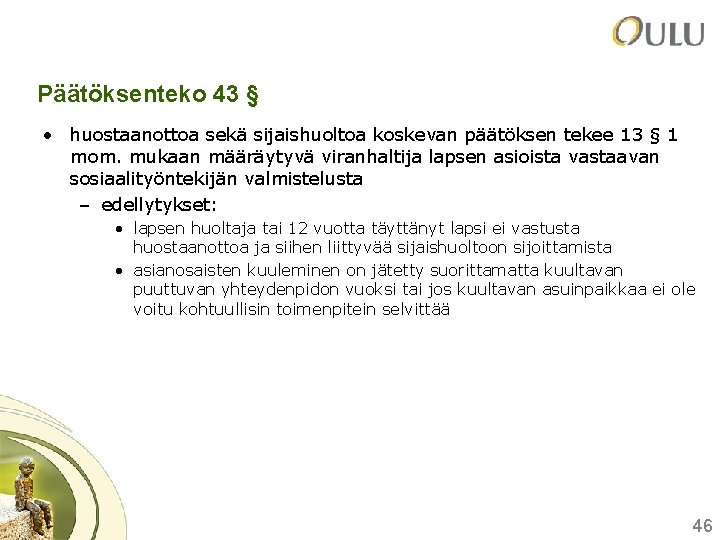 Päätöksenteko 43 § • huostaanottoa sekä sijaishuoltoa koskevan päätöksen tekee 13 § 1 mom.