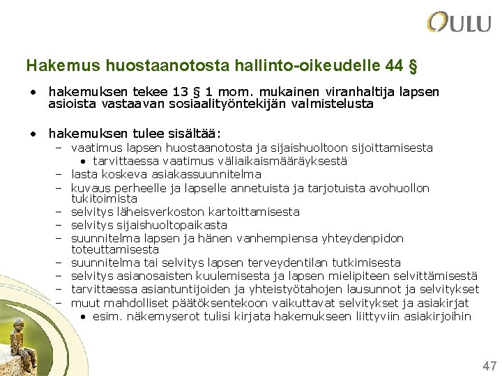 Hakemus huostaanotosta hallinto-oikeudelle 44 § • hakemuksen tekee 13 § 1 mom. mukainen viranhaltija Hakemus huostaanotosta hallinto-oikeudelle 44 § • hakemuksen tekee 13 § 1 mom. mukainen viranhaltija