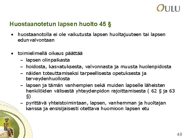 Huostaanotetun lapsen huolto 45 § • huostaanotolla ei ole vaikutusta lapsen huoltajuuteen tai lapsen