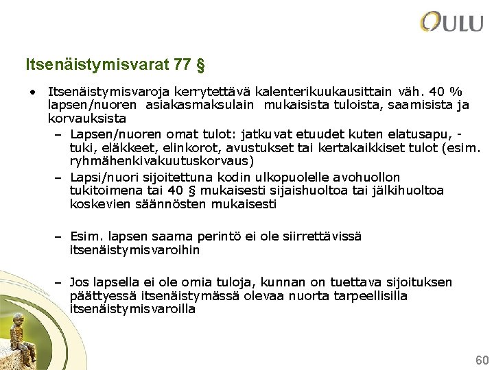 Itsenäistymisvarat 77 § • Itsenäistymisvaroja kerrytettävä kalenterikuukausittain väh. 40 % lapsen/nuoren asiakasmaksulain mukaisista tuloista,