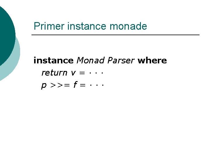 Primer instance monade instance Monad Parser where return v = · · · p