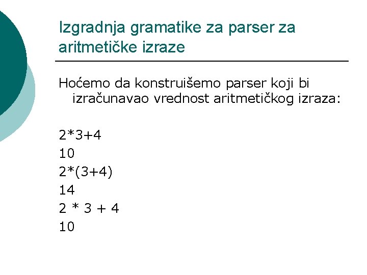 Izgradnja gramatike za parser za aritmetičke izraze Hoćemo da konstruišemo parser koji bi izračunavao