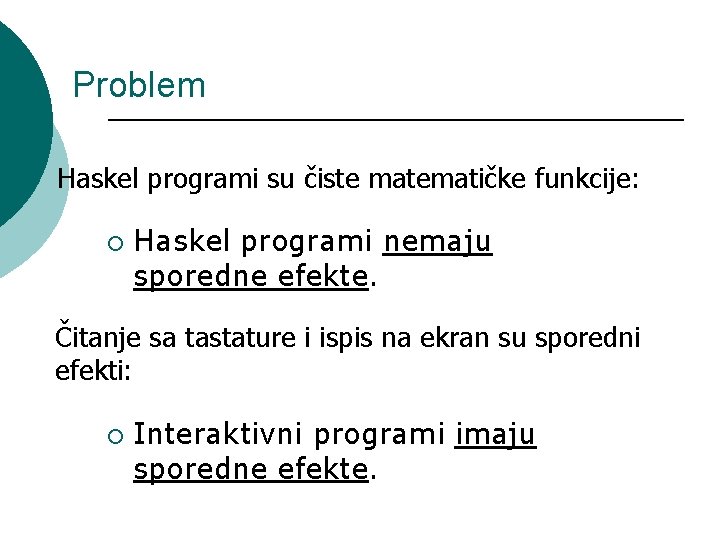 Problem Haskel programi su čiste matematičke funkcije: ¡ Haskel programi nemaju sporedne efekte. Čitanje