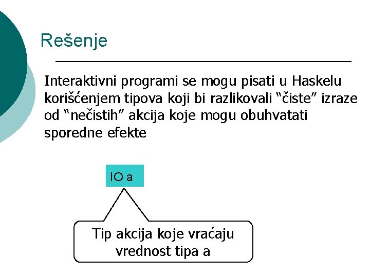 Rešenje Interaktivni programi se mogu pisati u Haskelu korišćenjem tipova koji bi razlikovali “čiste”