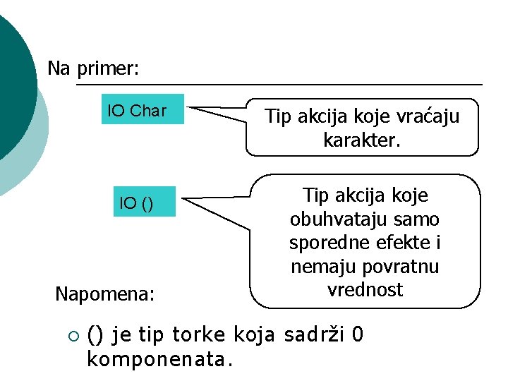 Na primer: IO Char IO () Napomena: ¡ Tip akcija koje vraćaju karakter. Tip