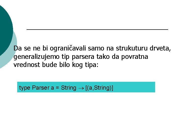 Da se ne bi ograničavali samo na strukuturu drveta, generalizujemo tip parsera tako da