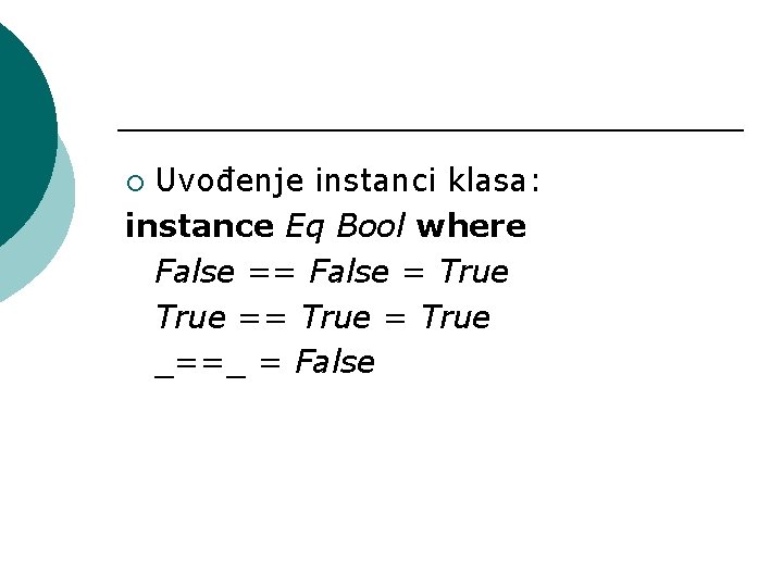 Uvođenje instanci klasa: instance Eq Bool where False == False = True == True