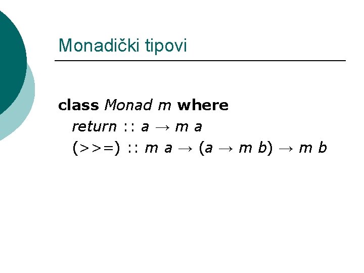 Monadički tipovi class Monad m where return : : a → m a (>>=)