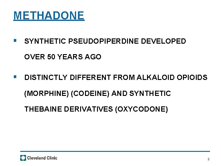 METHADONE § SYNTHETIC PSEUDOPIPERDINE DEVELOPED OVER 50 YEARS AGO § DISTINCTLY DIFFERENT FROM ALKALOID