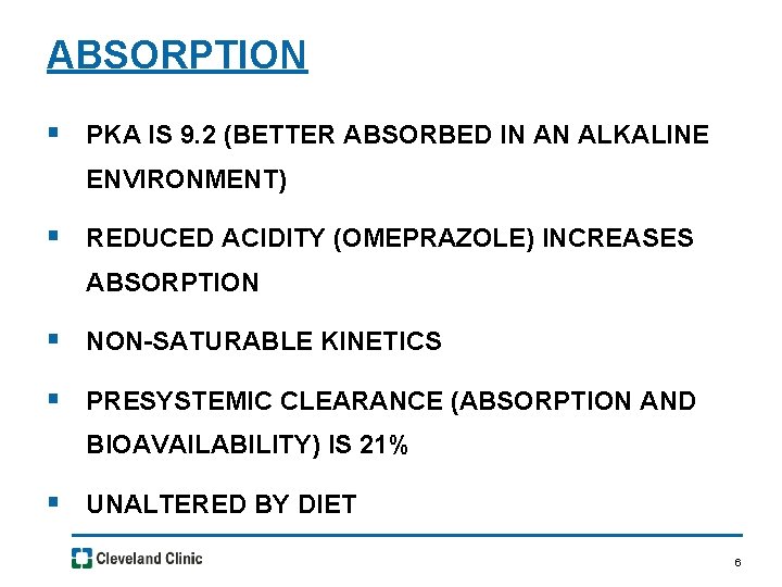 ABSORPTION § PKA IS 9. 2 (BETTER ABSORBED IN AN ALKALINE ENVIRONMENT) § REDUCED