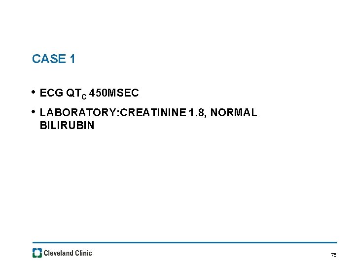 CASE 1 • ECG QTC 450 MSEC • LABORATORY: CREATININE 1. 8, NORMAL BILIRUBIN