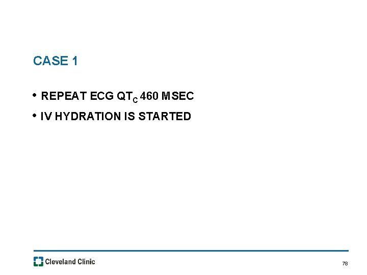 CASE 1 • REPEAT ECG QTC 460 MSEC • IV HYDRATION IS STARTED 78