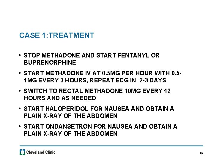 CASE 1: TREATMENT • STOP METHADONE AND START FENTANYL OR BUPRENORPHINE • START METHADONE