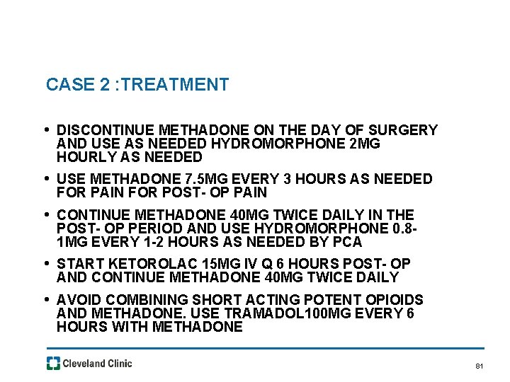 CASE 2 : TREATMENT • DISCONTINUE METHADONE ON THE DAY OF SURGERY AND USE