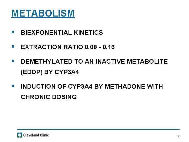 METABOLISM § BIEXPONENTIAL KINETICS § EXTRACTION RATIO 0. 08 - 0. 16 § DEMETHYLATED