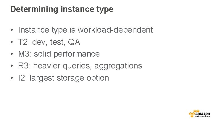 Determining instance type • • • Instance type is workload-dependent T 2: dev, test,