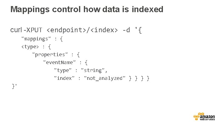 Mappings control how data is indexed curl -XPUT <endpoint>/<index> -d '{ "mappings" : {