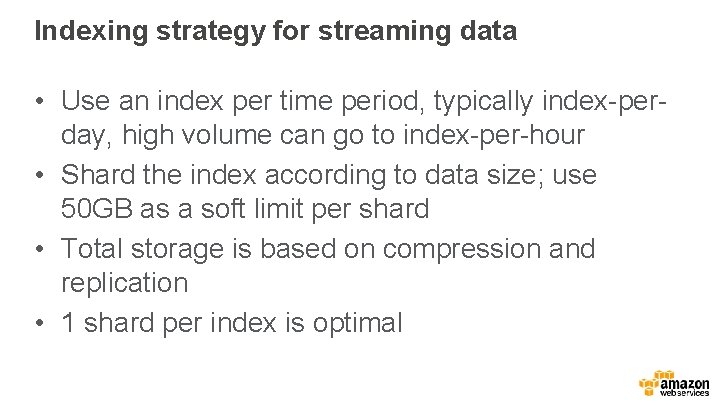 Indexing strategy for streaming data • Use an index per time period, typically index-perday,
