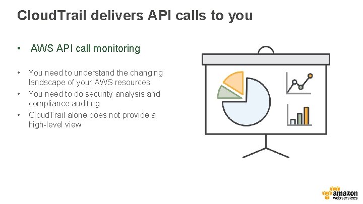 Cloud. Trail delivers API calls to you • AWS API call monitoring • •