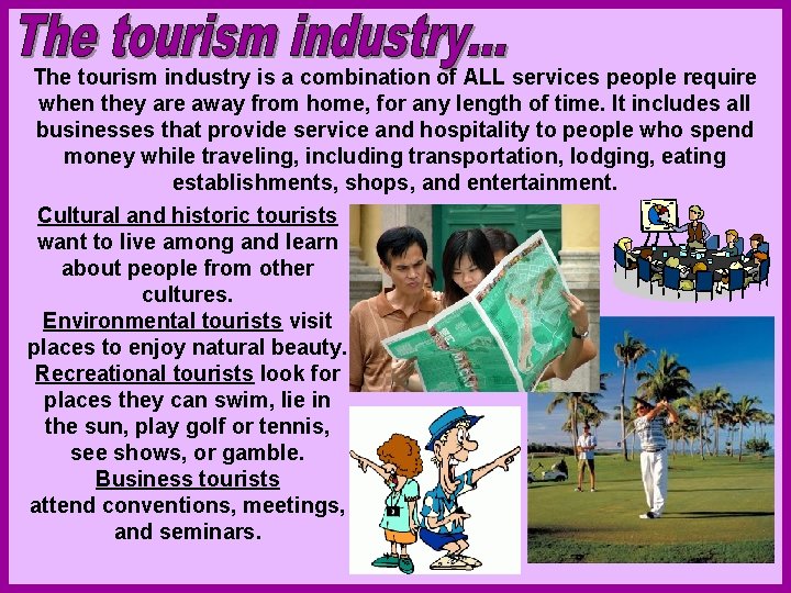 The tourism industry is a combination of ALL services people require when they are