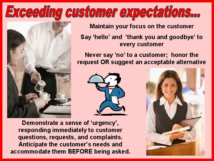 Maintain your focus on the customer Say ‘hello’ and ‘thank you and goodbye’ to