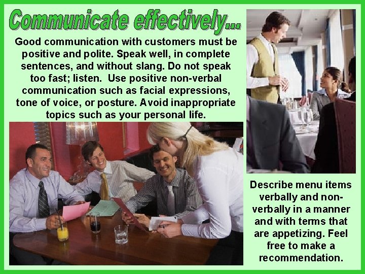 Good communication with customers must be positive and polite. Speak well, in complete sentences,
