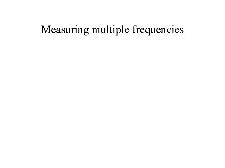 Measuring multiple frequencies 