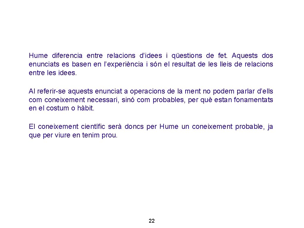 Hume diferencia entre relacions d’idees i qüestions de fet. Aquests dos enunciats es basen Hume diferencia entre relacions d’idees i qüestions de fet. Aquests dos enunciats es basen