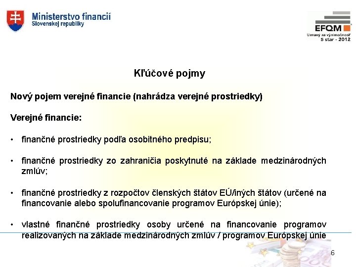 Kľúčové pojmy Nový pojem verejné financie (nahrádza verejné prostriedky) Verejné financie: • finančné prostriedky