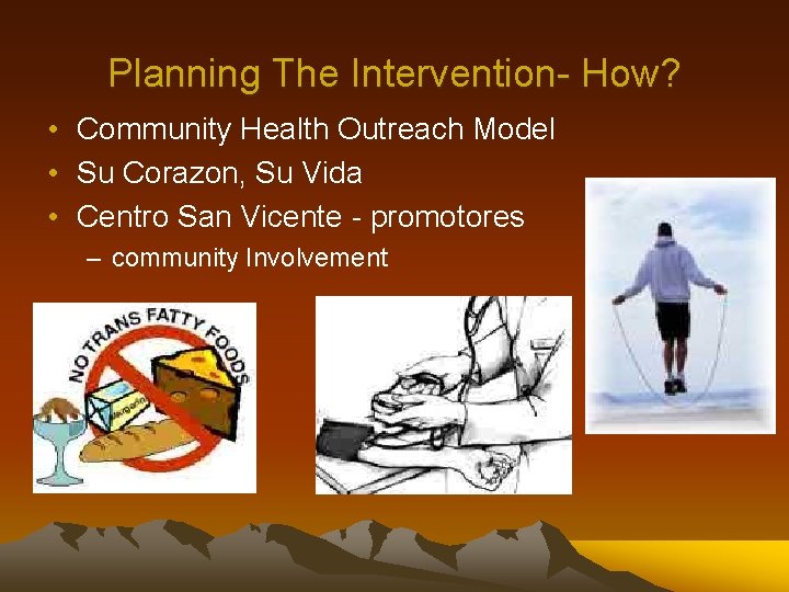Planning The Intervention- How? • Community Health Outreach Model • Su Corazon, Su Vida
