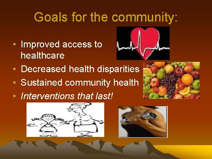 Goals for the community: • Improved access to healthcare • Decreased health disparities •