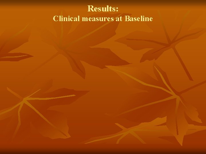 Results: Clinical measures at Baseline 