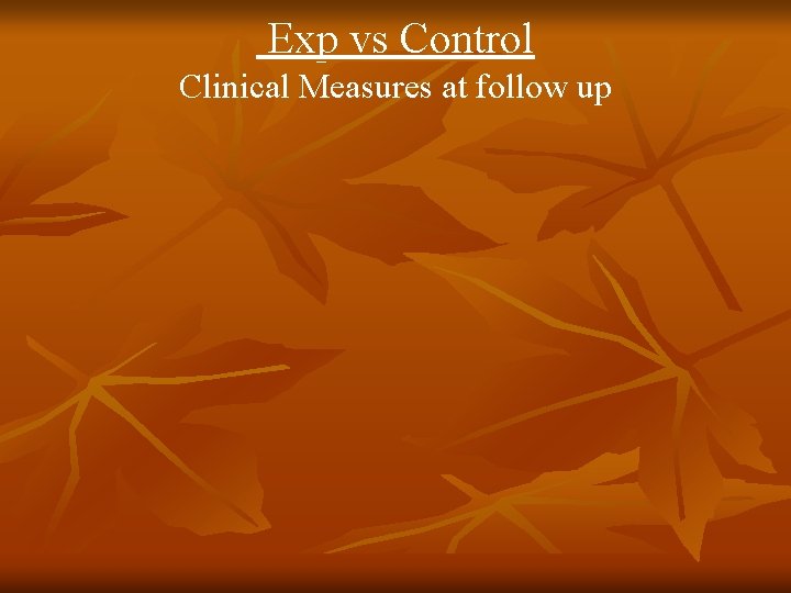 Exp vs Control Clinical Measures at follow up 