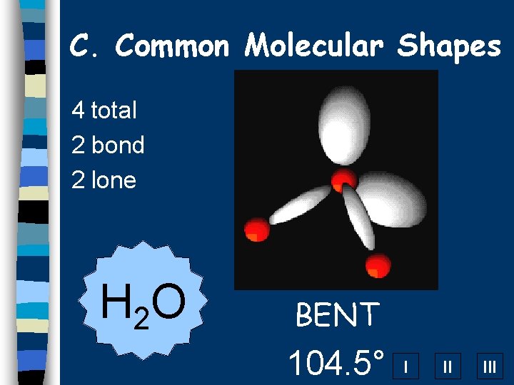 C. Common Molecular Shapes 4 total 2 bond 2 lone H 2 O BENT
