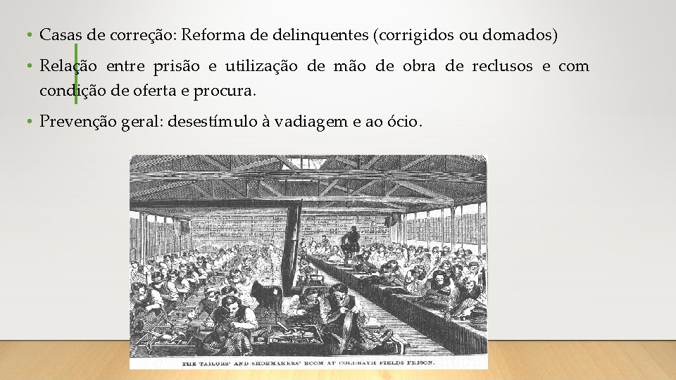  • Casas de correção: Reforma de delinquentes (corrigidos ou domados) • Relação entre