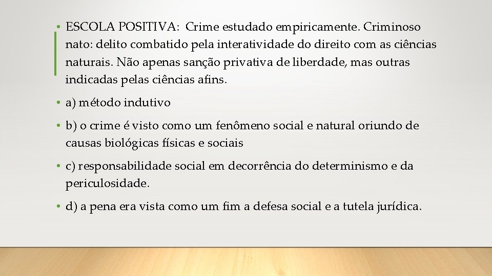  • ESCOLA POSITIVA: Crime estudado empiricamente. Criminoso nato: delito combatido pela interatividade do