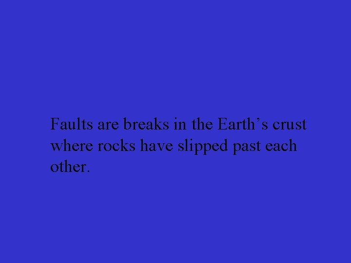Faults are breaks in the Earth’s crust where rocks have slipped past each other.
