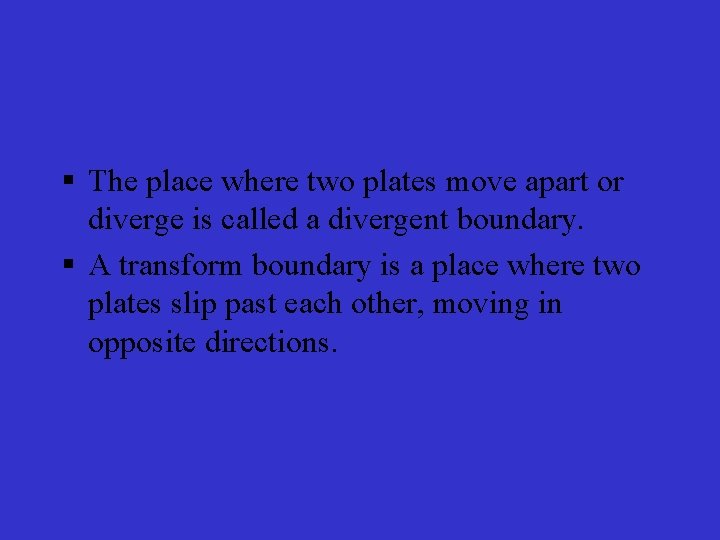 § The place where two plates move apart or diverge is called a divergent