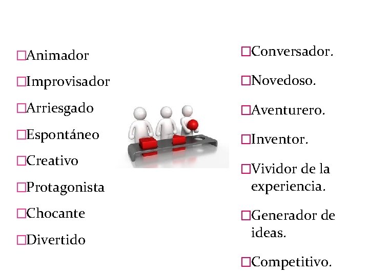 �Animador �Conversador. �Improvisador �Novedoso. �Arriesgado �Aventurero. �Espontáneo �Inventor. �Creativo �Protagonista �Chocante �Divertido �Vividor de