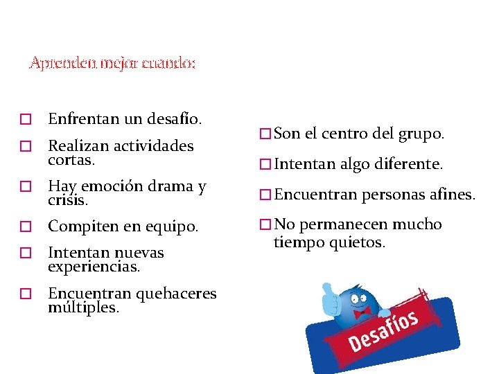 Aprenden mejor cuando: � Enfrentan un desafío. � Realizan actividades cortas. � Son el