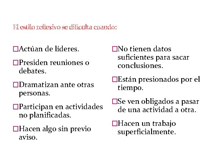 El estilo reflexivo se dificulta cuando: �Actúan de líderes. �Presiden reuniones o debates. �Dramatizan