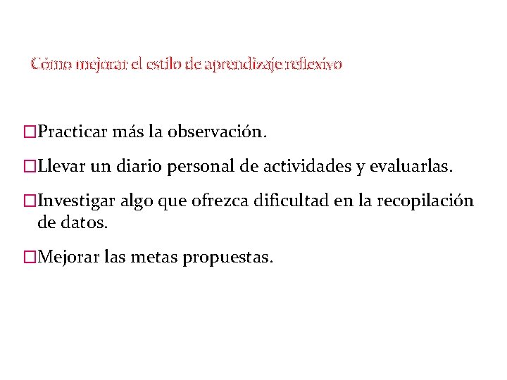 Cómo mejorar el estilo de aprendizaje reflexivo �Practicar más la observación. �Llevar un diario