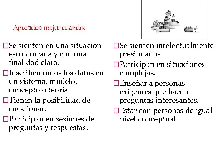 Aprenden mejor cuando: �Se sienten en una situación �Se sienten intelectualmente estructurada y con