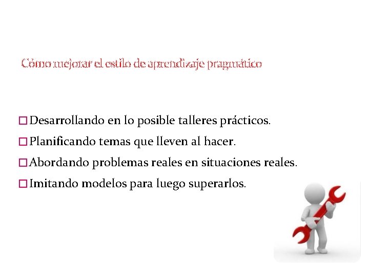 Cómo mejorar el estilo de aprendizaje pragmático � Desarrollando en lo posible talleres prácticos.