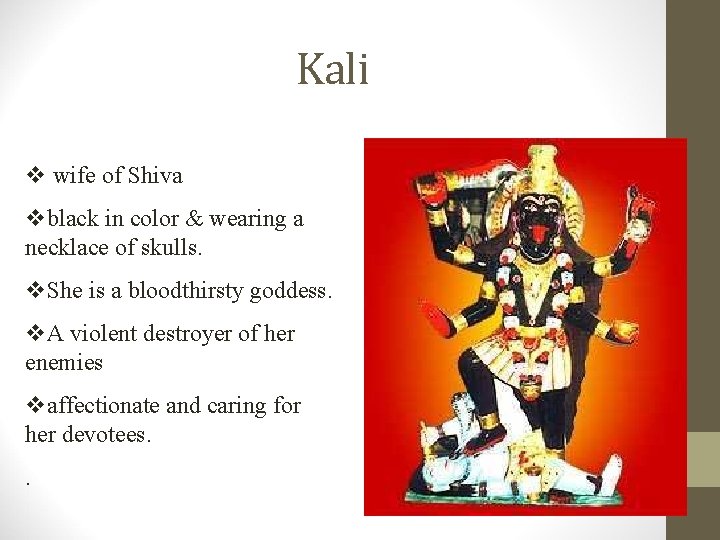 Kali v wife of Shiva vblack in color & wearing a necklace of skulls. Kali v wife of Shiva vblack in color & wearing a necklace of skulls.