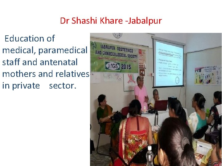 Dr Shashi Khare -Jabalpur Education of medical, paramedical staff and antenatal mothers and relatives