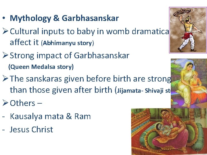  • Mythology & Garbhasanskar Ø Cultural inputs to baby in womb dramatically affect