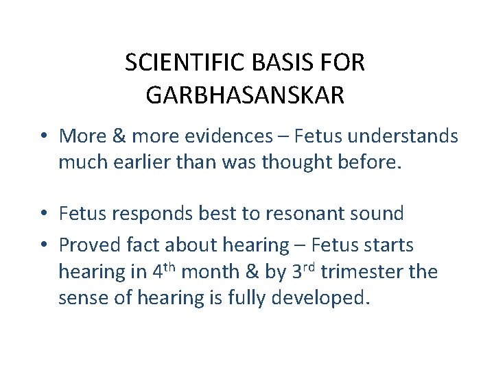 SCIENTIFIC BASIS FOR GARBHASANSKAR • More & more evidences – Fetus understands much earlier